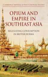 9780230296466-0230296467-Opium and Empire in Southeast Asia: Regulating Consumption in British Burma (Cambridge Imperial and Post-Colonial Studies)
