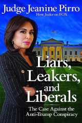 9781546083429-1546083421-Liars, Leakers, and Liberals: The Case Against the Anti-Trump Conspiracy