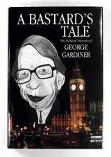 9781854106377-1854106376-A Bastard's Tale: the Political Memoirs of George Gardiner