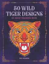 9781530888771-1530888778-50 Wild Tiger Designs: An Adult Coloring Book