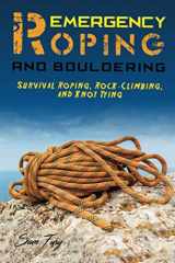 9781925979299-1925979296-Emergency Roping and Bouldering: Survival Roping, Rock-Climbing, and Knot Tying (Survival Fitness)