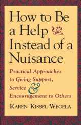 9781570621505-1570621500-How to Be a Help instead of a Nuisance: Practical Approaches to Giving Support, Service, and Encouragement to Others