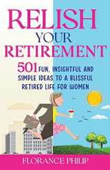 9781739620813-173962081X-Relish Your Retirement: 501 Fun, Insightful And Simple Ideas To A Blissful Retired Life For Women