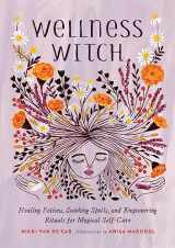 9780762467341-0762467347-Wellness Witch: Healing Potions, Soothing Spells, and Empowering Rituals for Magical Self-Care