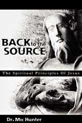 9781453803691-1453803696-Back to the Source: The Spiritual Principles Of Jesus