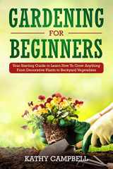 9781080619405-1080619402-Gardening for Beginners: Your Starting Guide to Learn How To Grow Anything From Decorative Plants to Backyard Vegetables