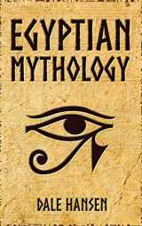 9781922346186-1922346187-Egyptian Mythology: Tales of Egyptian Gods, Goddesses, Pharaohs, & the Legacy of Ancient Egypt