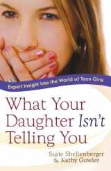 9780764203756-0764203754-What Your Daughter Isn't Telling You: Expert Insight Into the World of Teen Girls