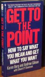 9780963978707-0963978705-Get To The Point: How To Say What You Mean And Get What You Want