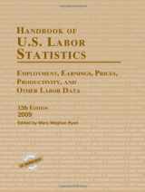 9781598883046-1598883046-Handbook of U.S. Labor Statistics 2009: Employment, Earning, Prices, Productivity, and Other Labor Data