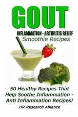 9781539968726-1539968723-Gout - Inflammation - Arthritis Relief Smoothie Recipes - 50 Healthy Recipes That Help Soothe Inflammation - Anti Inflammation Recipes! (Gout & Inflammation Recipes)
