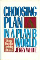 9780891091417-0891091416-Choosing Plan A in a Plan B World: Living Out the Lordship of Christ