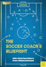 9781782551430-1782551433-The Soccer Coach's Blueprint: Build a Strong Team Culture to Create a Winning Environment