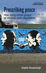 9781526157591-1526157594-Proscribing peace: How listing armed groups as terrorists hurts negotiations (New Approaches to Conflict Analysis)