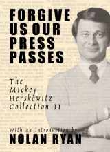 9781931823531-1931823537-Forgive Us Our Press Passes: The Mickey Herskowitz Collection II