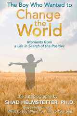 9780983631262-0983631263-The Boy Who Wanted to Change the World: Moments From a Life in Search of the Positive