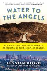 9780062251459-0062251457-Water to the Angels: William Mulholland, His Monumental Aqueduct, and the Rise of Los Angeles