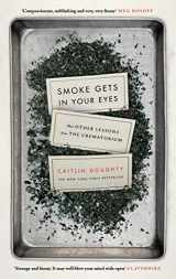 9781782111030-1782111034-Smoke Gets in Your Eyes: And Other Lessons from the Crematorium