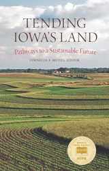9781609388737-1609388739-Tending Iowa’s Land: Pathways to a Sustainable Future (Bur Oak Book)