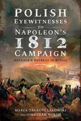 9781526782618-1526782618-Polish Eyewitnesses to Napoleon's 1812 Campaign: Advance and Retreat in Russia
