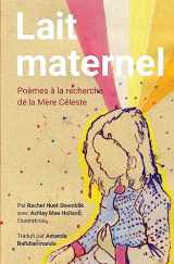 9781948218030-1948218038-Lait Maternel: Poemes a la recherche de la Mere Celeste (French Edition)
