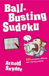9781580423397-1580423396-Ball-Busting Sudoku: 200 Extremely Difficult Hair-Tearing Puzzles