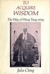 9780231039383-0231039387-To Acquire Wisdom: The Way of Wang Yang-Ming (Studies in Oriental Culture)