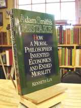 9780877735939-087773593X-Adam Smith's Mistake: How a Moral Philosopher Invented Economics and Ended Morality