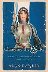 9780691122359-0691122350-Changing the World: American Progressives in War and Revolution (Politics and Society in Modern America, 32)