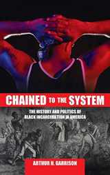 9781516527571-1516527577-Chained to the System: The History and Politics of Black Incarceration in America