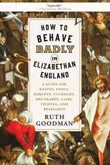 9781631496240-1631496247-How to Behave Badly in Elizabethan England: A Guide for Knaves, Fools, Harlots, Cuckolds, Drunkards, Liars, Thieves, and Braggarts