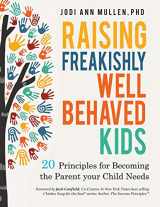 9780979628771-0979628776-Freakishly Well-Behaved Kids: 20 Principles for Becoming the Parent your Child Needs
