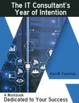 9781942115632-1942115636-The IT Consultant's Year of Intention: A Workbook Dedicated to Your Success