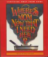 9780965301282-0965301281-Where's Mom Now That I Need Her? (Surviving Away From Home)