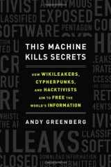 9780525953203-0525953205-This Machine Kills Secrets: How WikiLeakers, Cypherpunks, and Hacktivists Aim to Free the World's Information