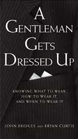 9781401601119-1401601111-A Gentleman Gets Dressed Up: What to Wear, How to Wear It, and When to Wear It (Gentlemanners Book.)