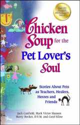 9781623610555-1623610559-Chicken Soup for the Pet Lover's Soul: Stories About Pets as Teachers, Healers, Heroes and Friends (Chicken Soup for the Soul)