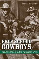 9780826355430-0826355439-Prep School Cowboys: Ranch Schools in the American West