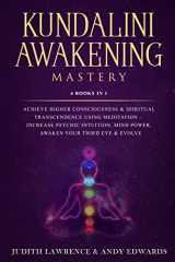 9781691255245-1691255246-Kundalini Awakening Mastery: 6 Books In 1: Achieve Higher Consciousness & Spiritual Transcendence Using Meditation – Increase Psychic Intuition, Mind Power, Awaken Your Third Eye & Evolve