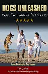 9781494866136-1494866137-DOGS UNLEASHED: From On-Leash To Off-Leash: Complete Leash Training for Dog Lovers (New Dog Series)