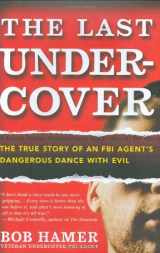 9781599951010-1599951010-The Last Undercover: The True Story of an FBI Agent's Dangerous Dance with Evil