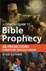 9780801015090-080101509X-A Concise Guide to Bible Prophecy: 60 Predictions Everyone Should Know
