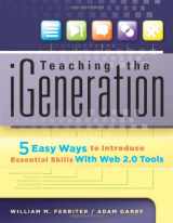 9781935249931-1935249932-Teaching the iGeneration: Five Easy Ways to Introduce Essential Skills With Web 2.0 Tools