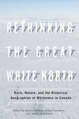 9780774820134-0774820136-Rethinking the Great White North: Race, Nature, and the Historical Geographies of Whiteness in Canada