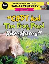 9781949653038-194965303X-Cody & Bob In The Little Tail Adventures Book 2: Cody And The Frog Pond Adventures