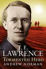 9781781550199-1781550190-T. E. Lawrence: Tormented Hero
