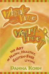 9781561709915-1561709913-Wheat-Free, Worry-Free: The Art of Happy, Healthy Gluten-Free Living