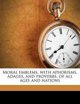 9781178028843-1178028844-Moral emblems, with aphorisms, adages, and proverbs, of all ages and nations