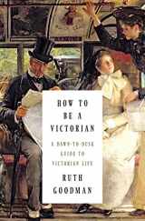 9780871404855-0871404850-How to Be a Victorian: A Dawn-to-Dusk Guide to Victorian Life