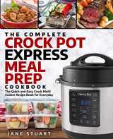 9781726682237-1726682234-The Complete Crock Pot Express Meal Prep Cookbook: The Quick and Easy Crock Multi Cooker Recipe Book for Everyday (Crock Pot Express Cookbook)